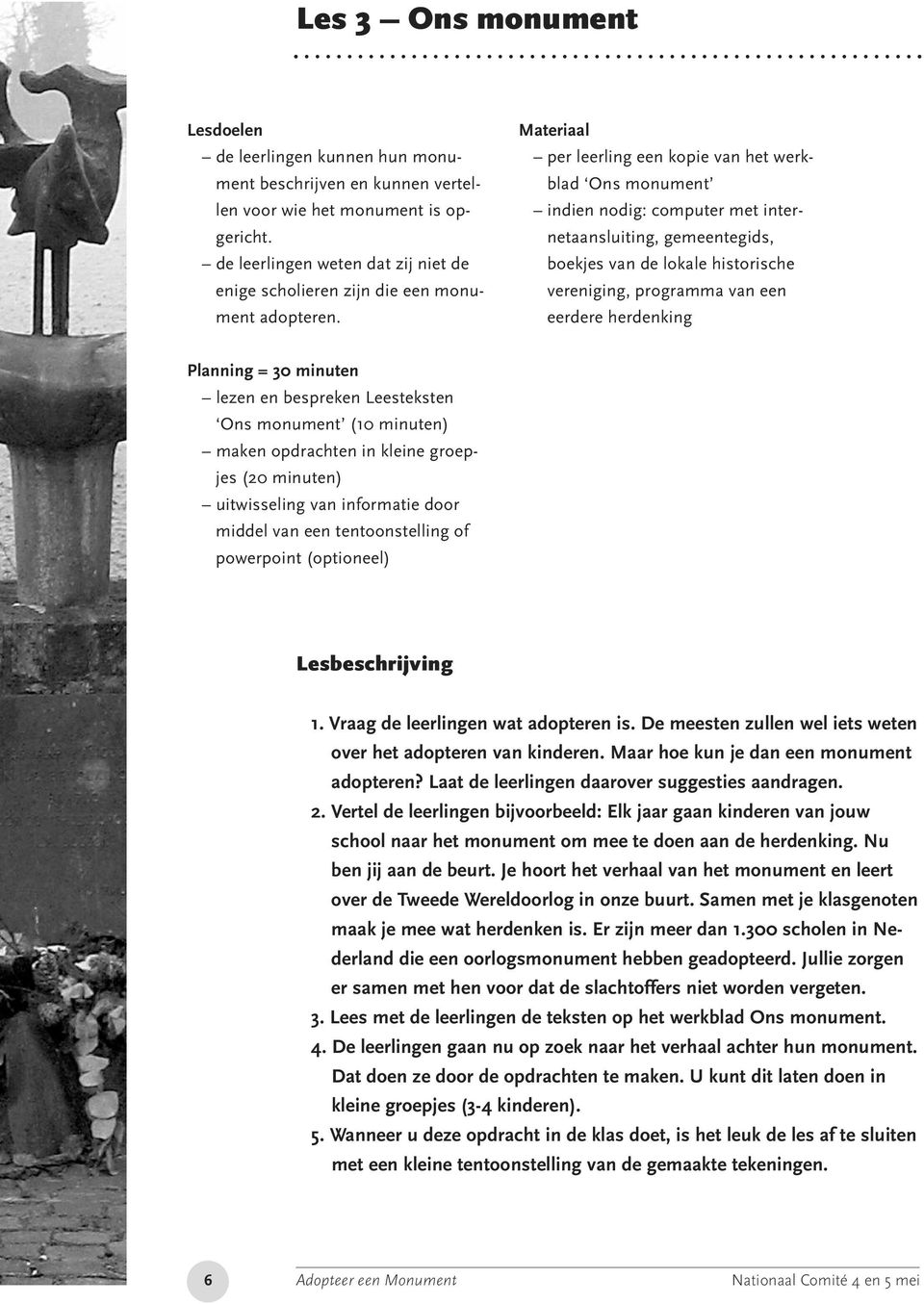 Materiaal per leerling een kopie van het werkblad Ons monument indien nodig: computer met internetaansluiting, gemeentegids, boekjes van de lokale historische vereniging, programma van een eerdere