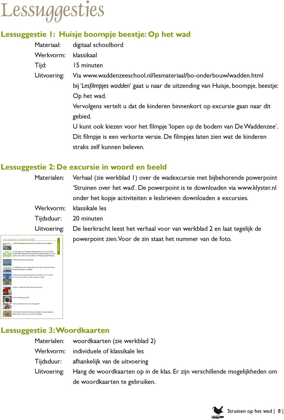 Vervolgens vertelt u dat de kinderen binnenkort op excursie gaan naar dit gebied. U kunt ook kiezen voor het filmpje lopen op de bodem van De Waddenzee. Dit filmpje is een verkorte versie.