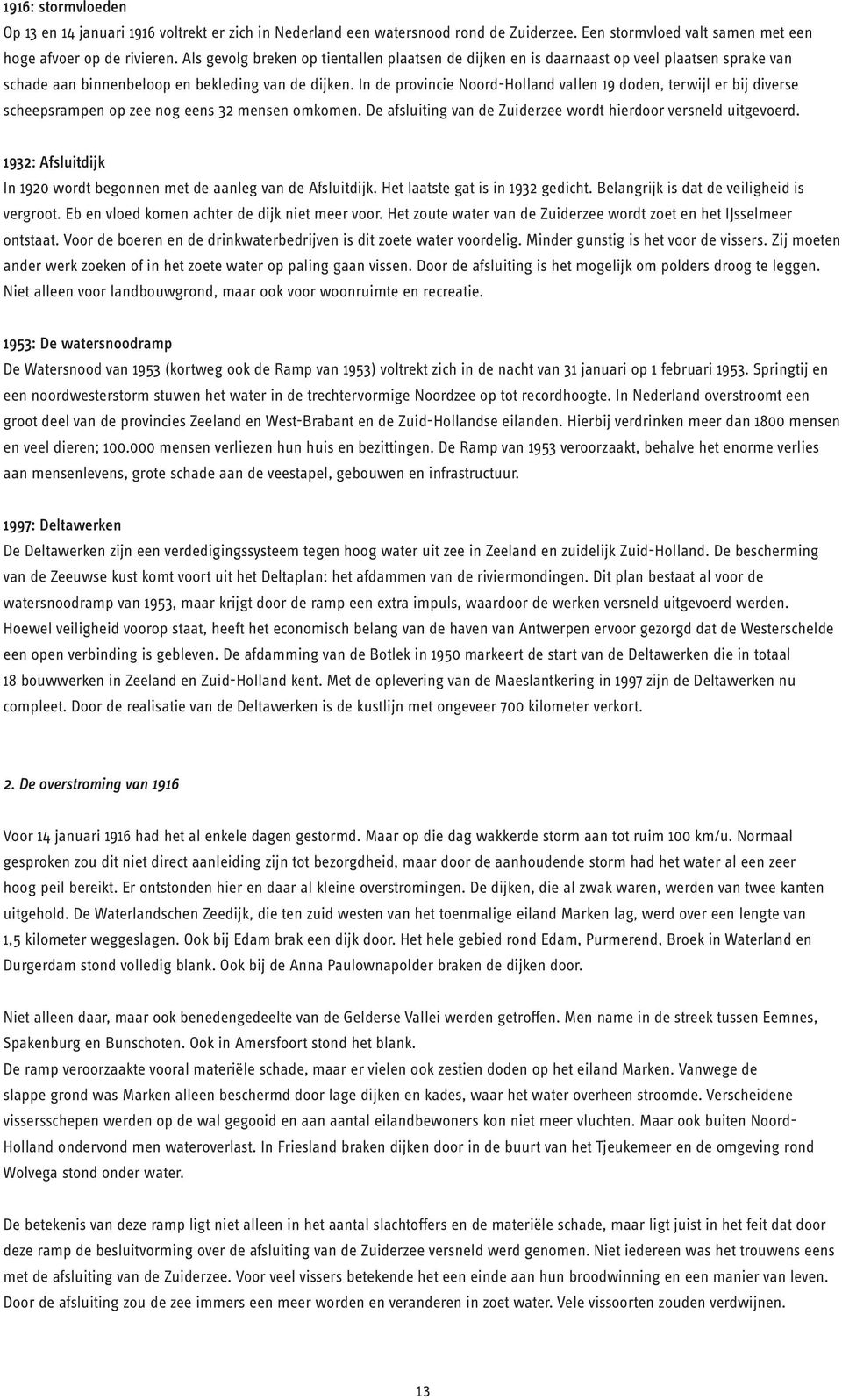 In de provincie Noord-Holland vallen 19 doden, terwijl er bij diverse scheepsrampen op zee nog eens 32 mensen omkomen. De afsluiting van de Zuiderzee wordt hierdoor versneld uitgevoerd.