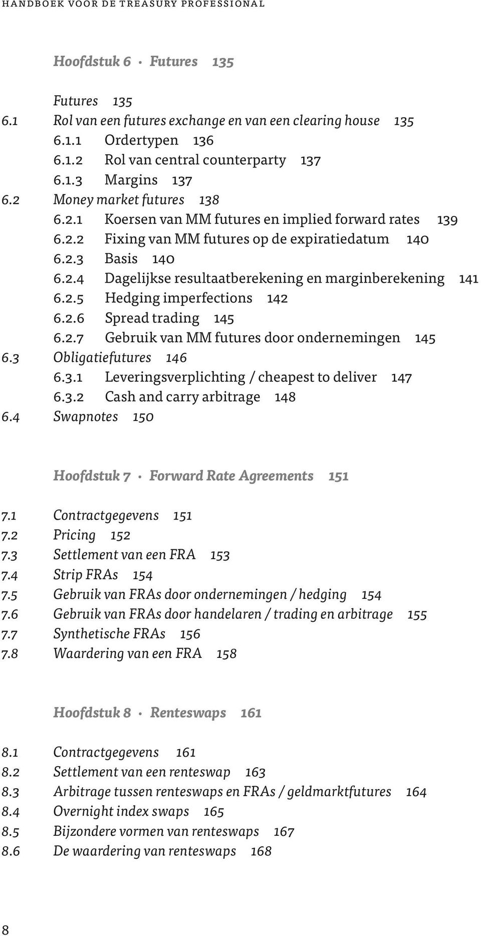 2.5 Hedging imperfections 142 6.2.6 Spread trading 145 6.2.7 Gebruik van MM futures door ondernemingen 145 6.3 Obligatiefutures 146 6.3.1 Leveringsverplichting / cheapest to deliver 147 6.3.2 Cash and carry arbitrage 148 6.