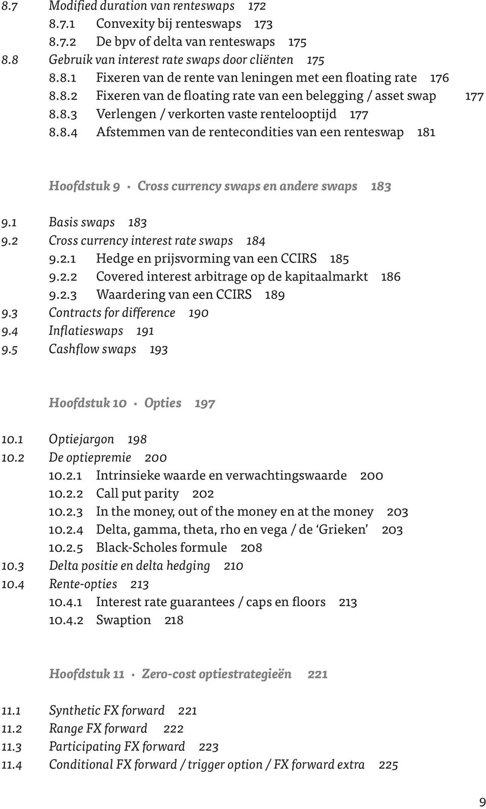 1 Basis swaps 183 9.2 Cross currency interest rate swaps 184 9.2.1 Hedge en prijsvorming van een CCIRS 185 9.2.2 Covered interest arbitrage op de kapitaalmarkt 186 9.2.3 Waardering van een CCIRS 189 9.