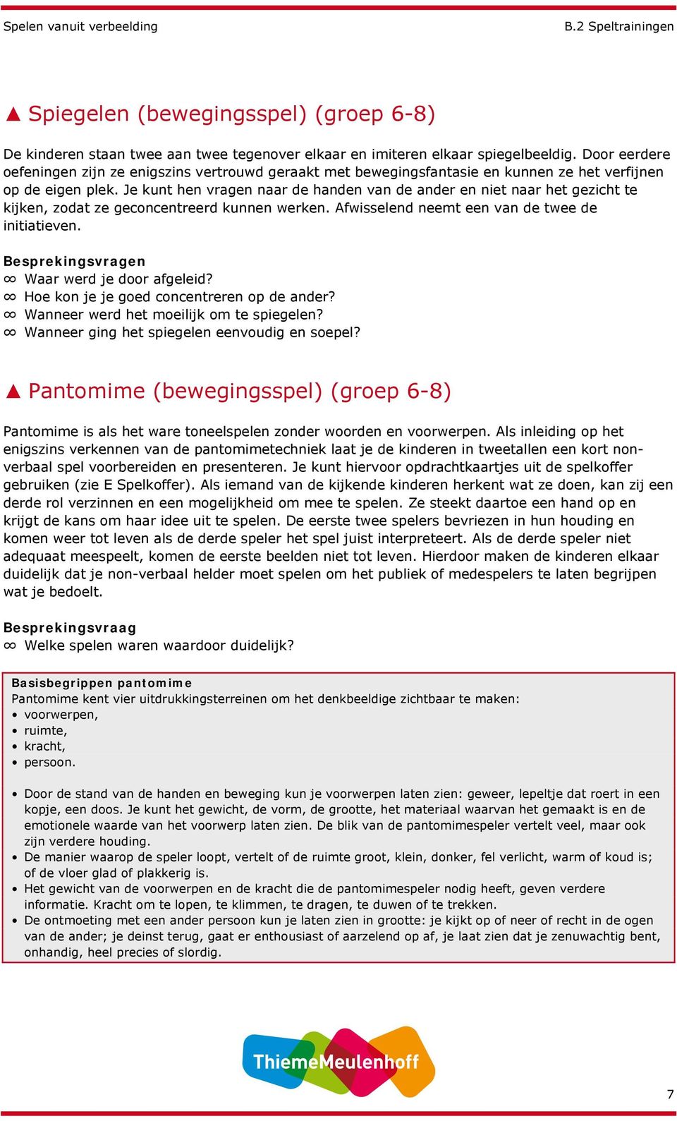 Je kunt hen vragen naar de handen van de ander en niet naar het gezicht te kijken, zodat ze geconcentreerd kunnen werken. Afwisselend neemt een van de twee de initiatieven. Waar werd je door afgeleid?