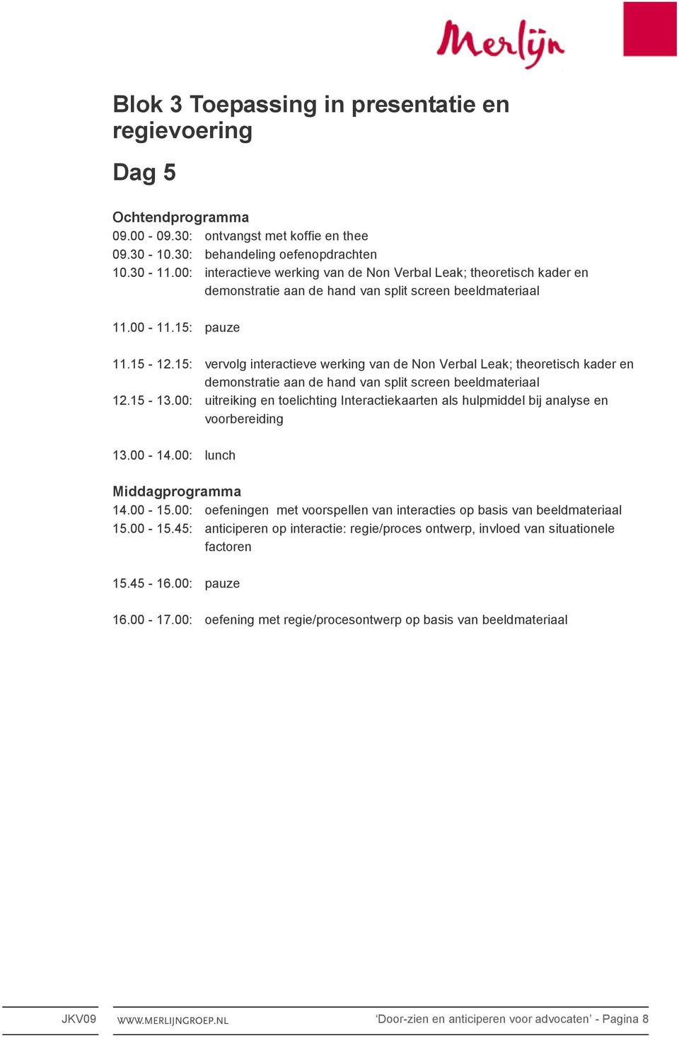 15: vervolg interactieve werking van de Non Verbal Leak; theoretisch kader en demonstratie aan de hand van split screen beeldmateriaal 12.15-13.