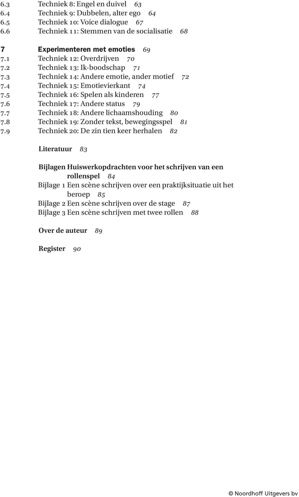 6 Techniek 17: Andere status 79 7.7 Techniek 18: Andere lichaamshouding 80 7.8 Techniek 19: Zonder tekst, bewegingsspel 81 7.