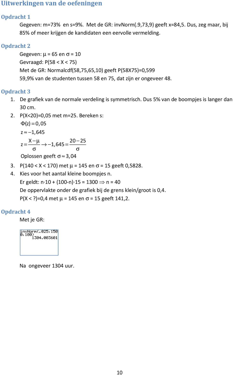 De grafiek van de normale verdeling is symmetrisch. Dus 5% van de boompjes is langer dan 30 cm. 2. P(X<20)=0,05 met m=25.