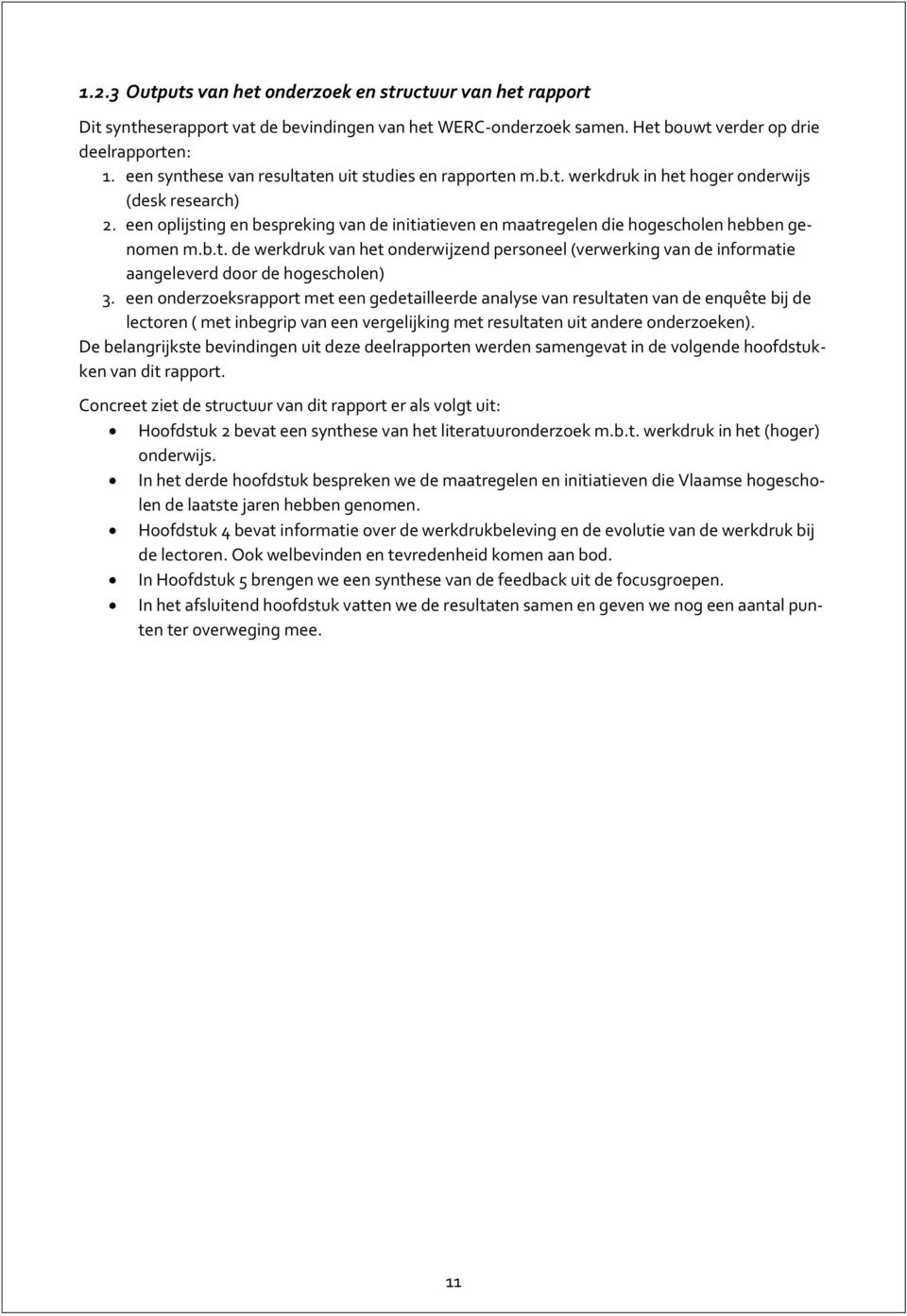 een oplijsting en bespreking van de initiatieven en maatregelen die hogescholen hebben genomen m.b.t. de werkdruk van het onderwijzend personeel (verwerking van de informatie aangeleverd door de hogescholen) 3.