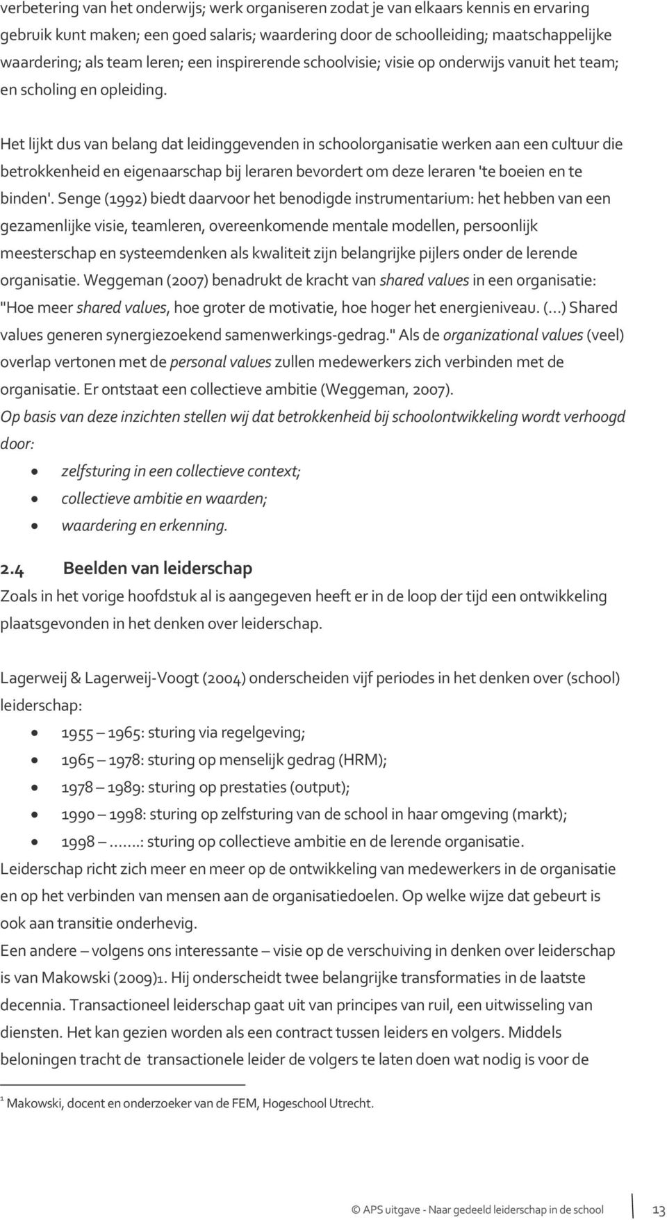 Het lijkt dus van belang dat leidinggevenden in schoolorganisatie werken aan een cultuur die betrokkenheid en eigenaarschap bij leraren bevordert om deze leraren 'te boeien en te binden'.