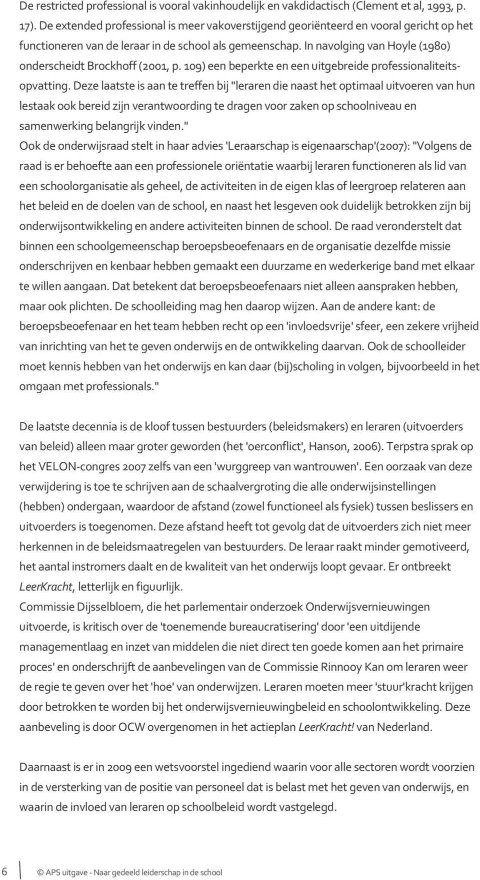 In navolging van Hoyle (1980) onderscheidt Brockhoff (2001, p. 109) een beperkte en een uitgebreide professionaliteitsopvatting.