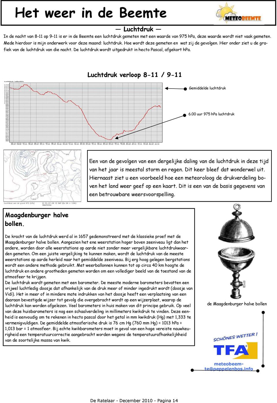 De luchtdruk wordt uitgedrukt in hecto Pascal, afgekort hpa. Luchtdruk verloop 8-11 / 9-11 Gemiddelde luchtdruk 6.