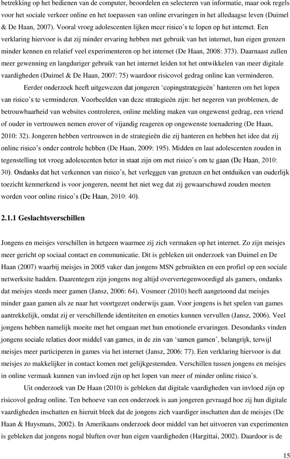 Een verklaring hiervoor is dat zij minder ervaring hebben met gebruik van het internet, hun eigen grenzen minder kennen en relatief veel experimenteren op het internet (De Haan, 2008: 373).