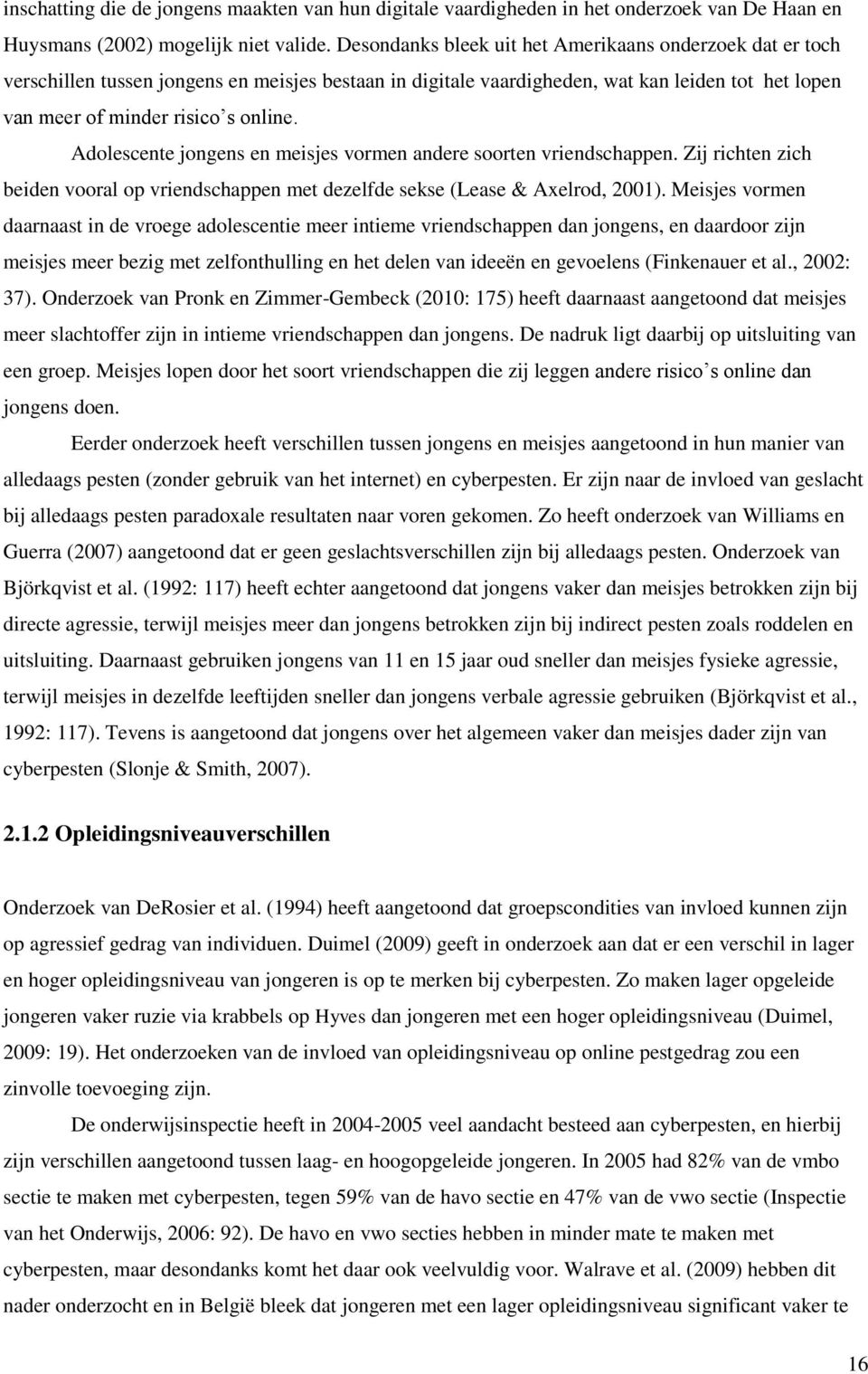 Adolescente jongens en meisjes vormen andere soorten vriendschappen. Zij richten zich beiden vooral op vriendschappen met dezelfde sekse (Lease & Axelrod, 2001).