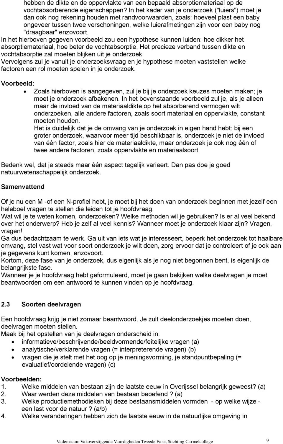 baby nog "draagbaar" enzovoort. In het hierboven gegeven voorbeeld zou een hypothese kunnen luiden: hoe dikker het absorptiemateriaal, hoe beter de vochtabsorptie.