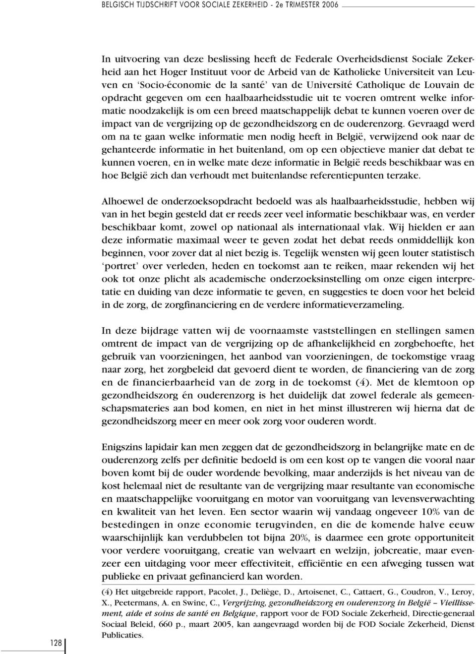 noodzakelijk is om een breed maatschappelijk debat te kunnen voeren over de impact van de vergrijzing op de gezondheidszorg en de ouderenzorg.