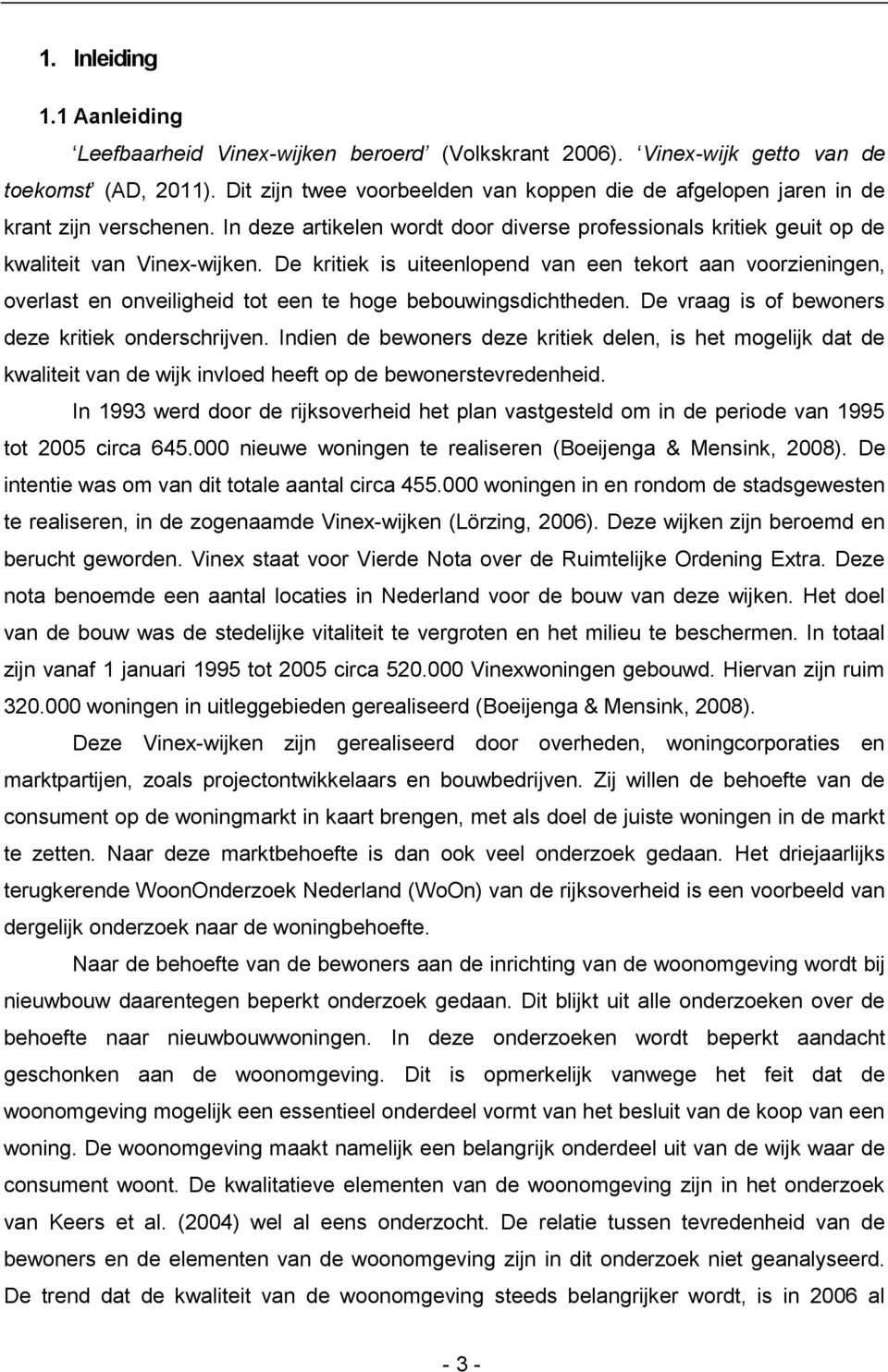 De kritiek is uiteenlopend van een tekort aan voorzieningen, overlast en onveiligheid tot een te hoge bebouwingsdichtheden. De vraag is of bewoners deze kritiek onderschrijven.