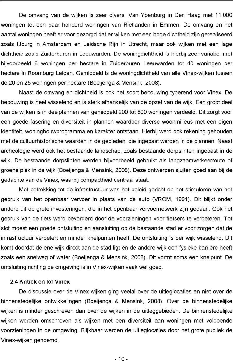 dichtheid zoals Zuiderburen in Leeuwarden. De woningdichtheid is hierbij zeer variabel met bijvoorbeeld 8 woningen per hectare in Zuiderburen Leeuwarden tot 40 woningen per hectare in Roomburg Leiden.
