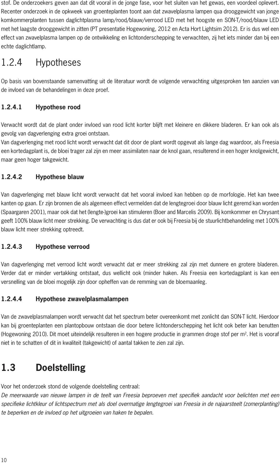 SON-T/rood/blauw LED met het laagste drooggewicht in zitten (PT presentatie Hogewoning, 2012 en Acta Hort Lightsim 2012).