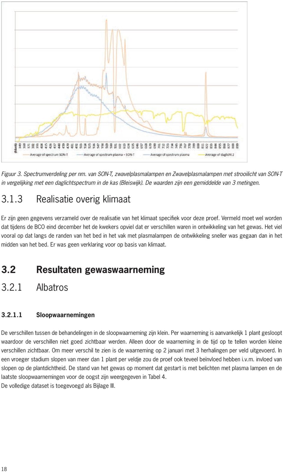 Vermeld moet wel worden dat tijdens de BCO eind december het de kwekers opviel dat er verschillen waren in ontwikkeling van het gewas.