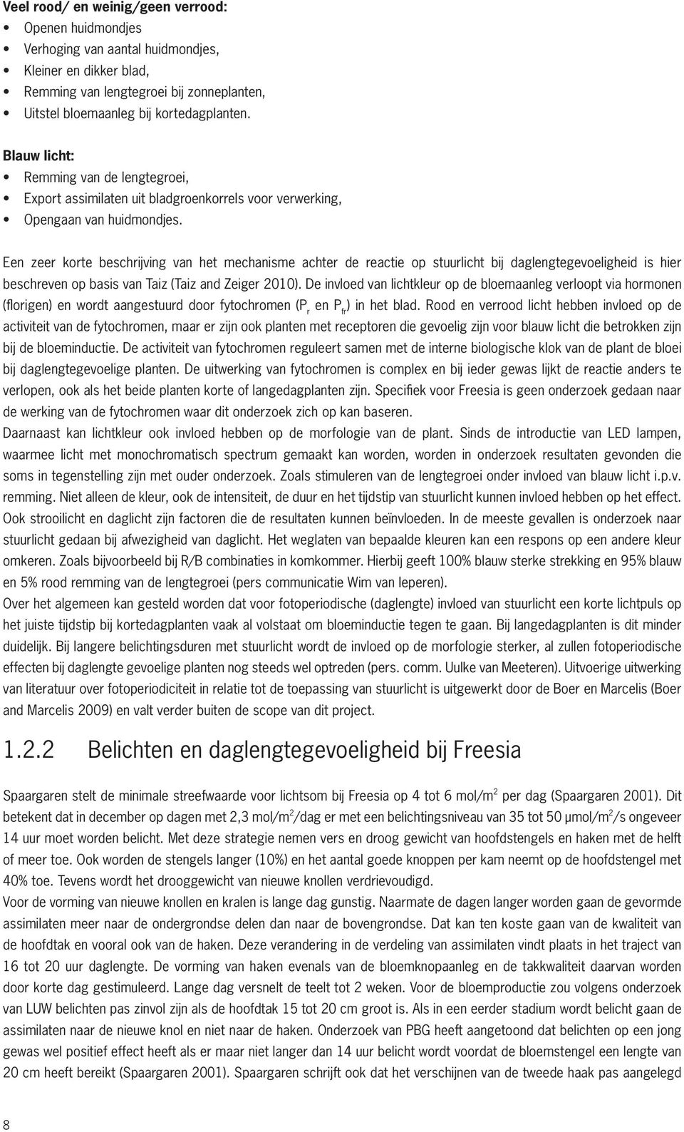 Een zeer korte beschrijving van het mechanisme achter de reactie op stuurlicht bij daglengtegevoeligheid is hier beschreven op basis van Taiz (Taiz and Zeiger 2010).