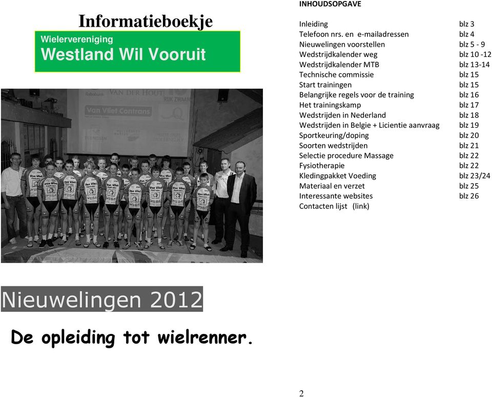 Belangrijke regels voor de training blz 16 Het trainingskamp blz 17 Wedstrijden in Nederland blz 18 Wedstrijden in Belgie + Licientie aanvraag blz 19 Sportkeuring/doping