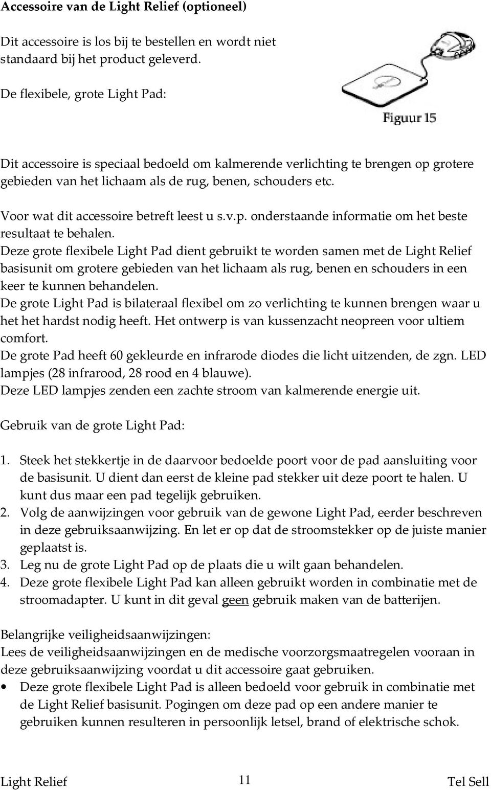 Voor wat dit accessoire betreft leest u s.v.p. onderstaande informatie om het beste resultaat te behalen.