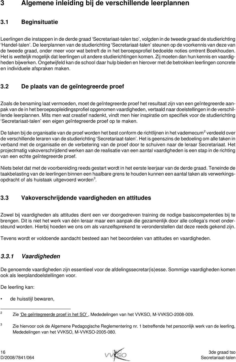 Het is wettelijk mogelijk dat leerlingen uit andere studierichtingen komen. Zij moeten dan hun kennis en vaardigheden bijwerken.