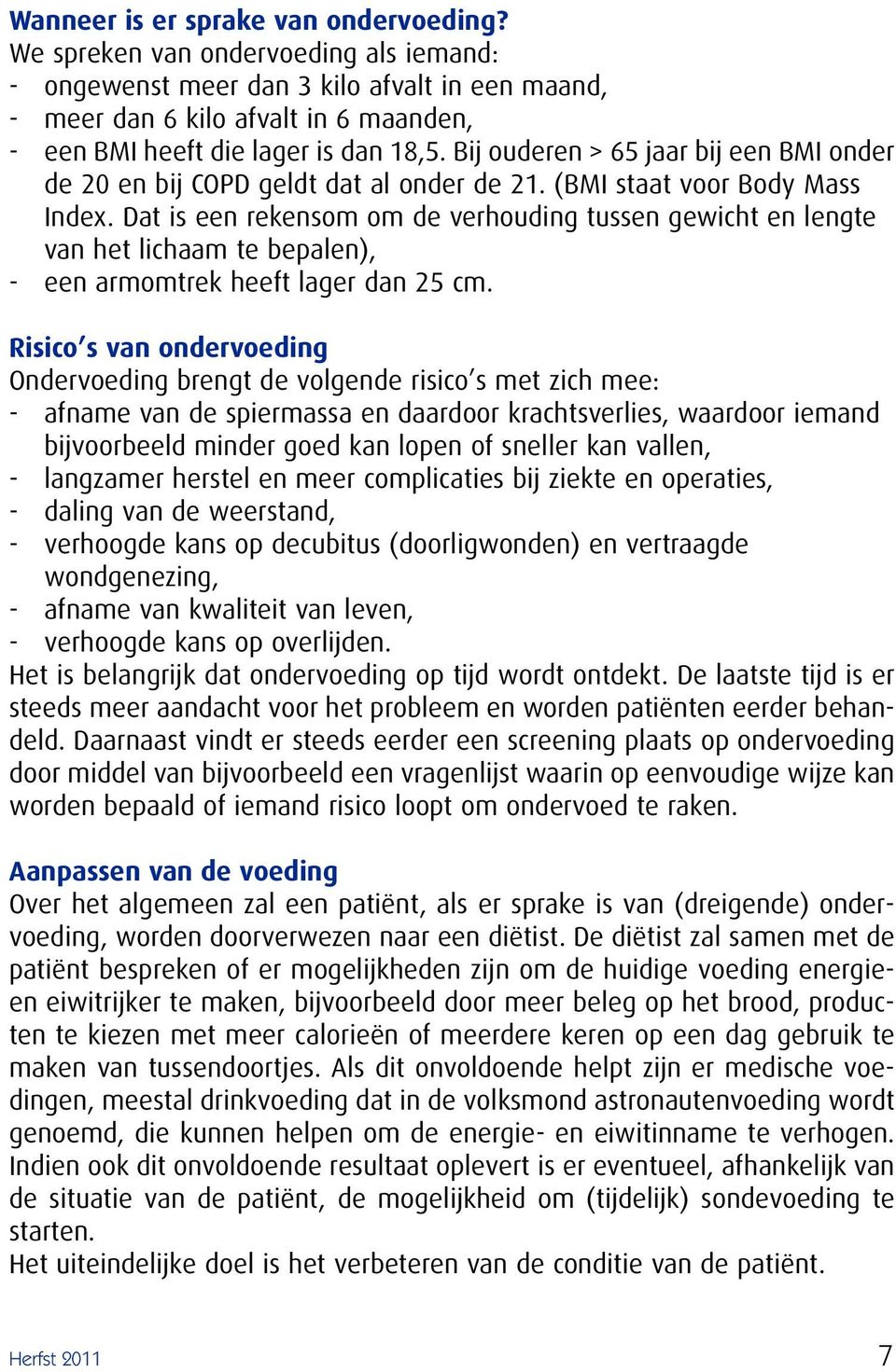 Bij ouderen > 65 jaar bij een BMI onder de 20 en bij COPD geldt dat al onder de 21. (BMI staat voor Body Mass Index.