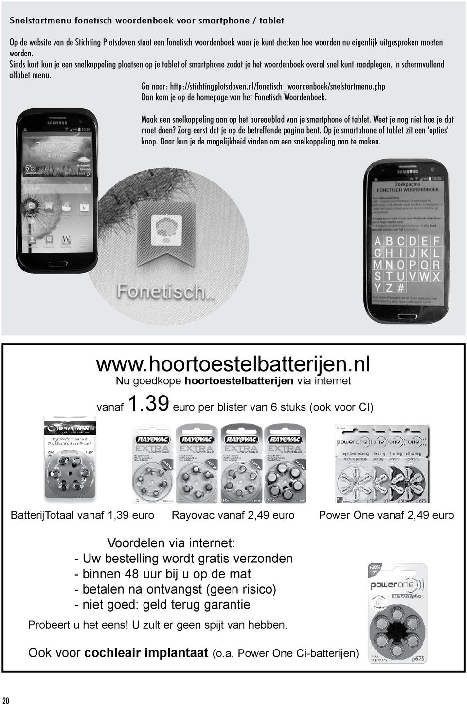 Ga naar: http://stichtingplotsdoven.nl/fonetisch_woordenboek/snelstartmenu.php Dan kom je op de homepage van het Fonetisch Woordenboek.