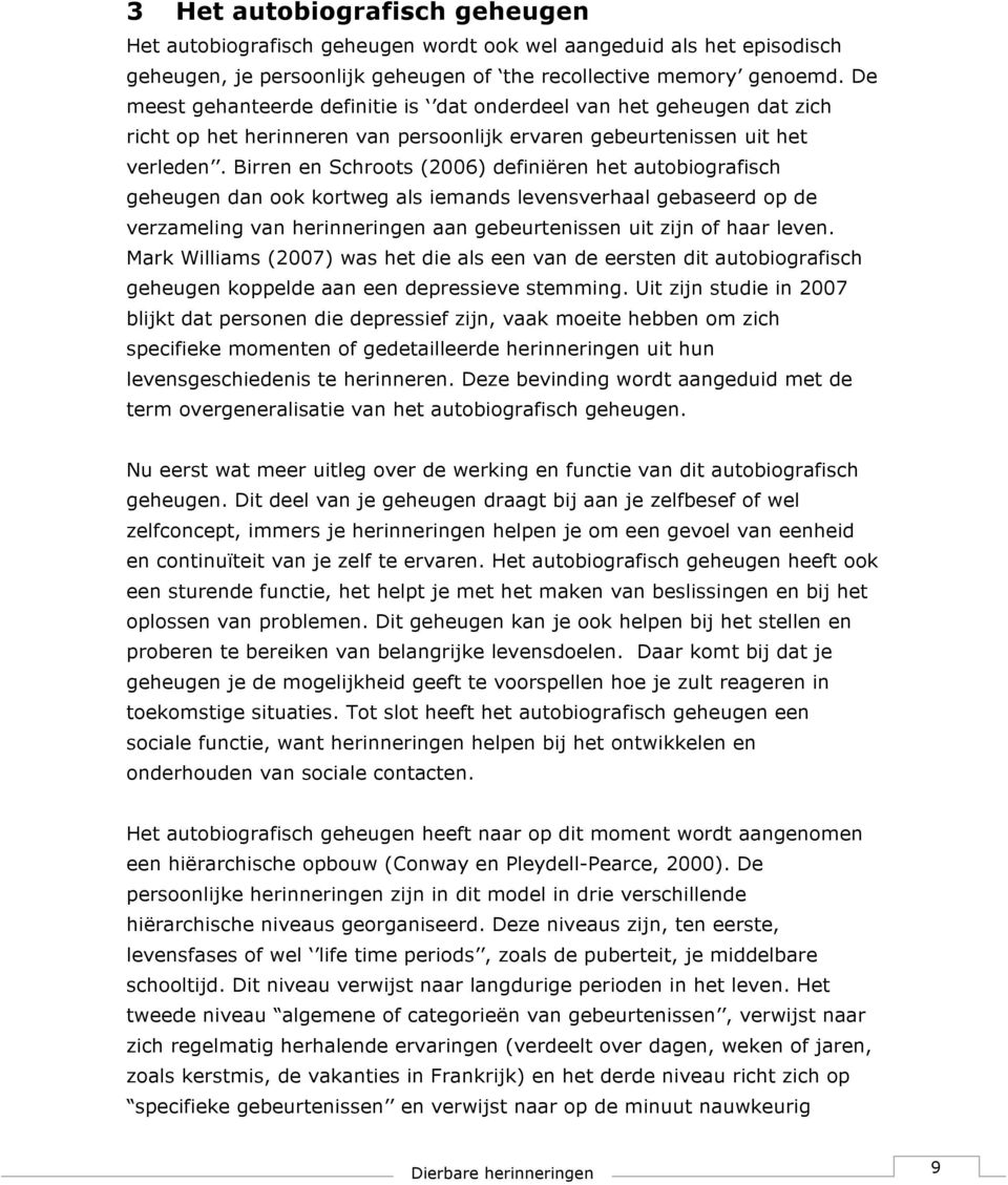 Birren en Schroots (2006) definiëren het autobiografisch geheugen dan ook kortweg als iemands levensverhaal gebaseerd op de verzameling van herinneringen aan gebeurtenissen uit zijn of haar leven.