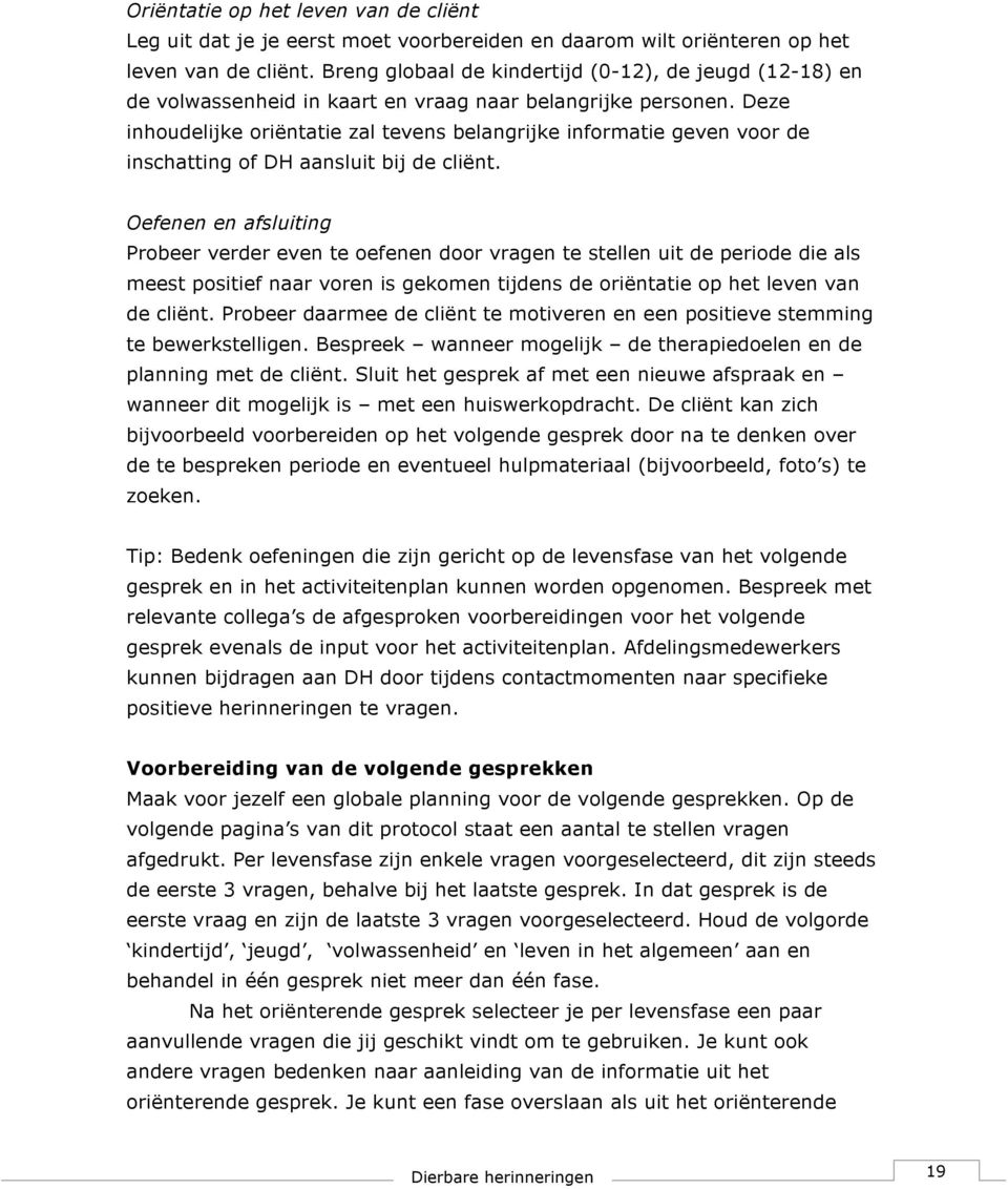 Deze inhoudelijke oriëntatie zal tevens belangrijke informatie geven voor de inschatting of DH aansluit bij de cliënt.