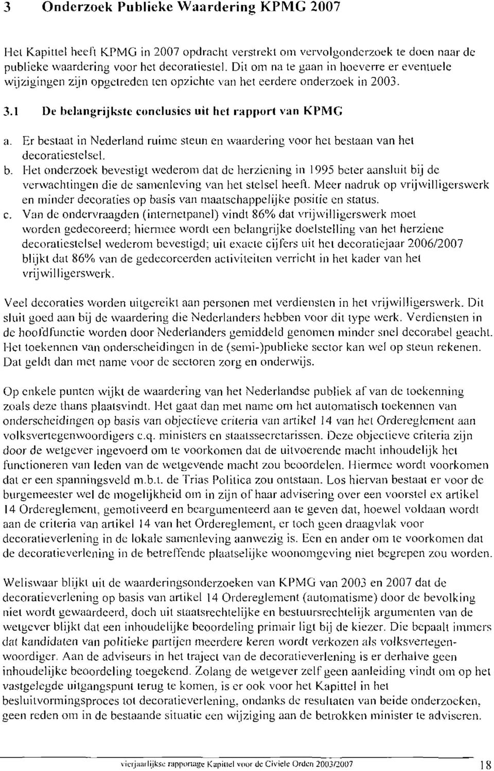 Er bestaai in Nederland ruime steun en waardering voor het bestaan van hel deeoraüeslelsel. b. Flel onderzoek bevestigt wederom dat de herziening in 1995 beter aansluit bij de verwachtingen die de samenleving van het stelsel heeli.