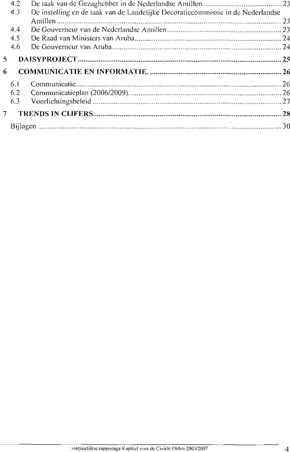 4 De Gouverneur van de Nederlandse Antillen 23 4.5 De Raad van Ministers van Aruba 24 4.