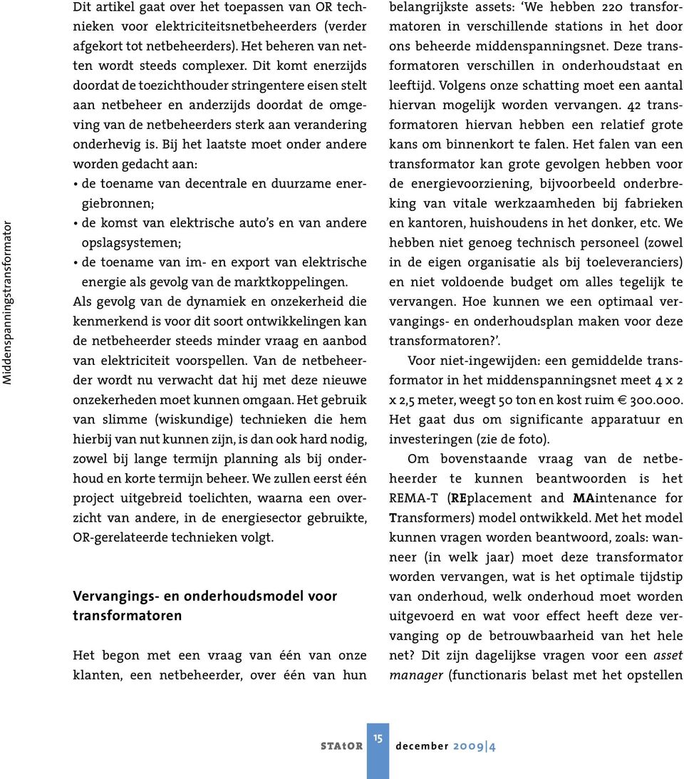 Bij het laatste moet onder andere worden gedacht aan: de toename van decentrale en duurzame energiebronnen; de komst van elektrische auto s en van andere opslagsystemen; de toename van im- en export