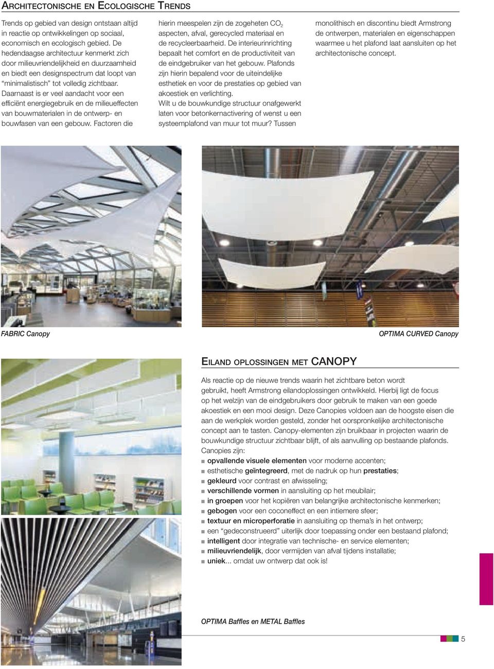 Daarnaast is er veel aandacht voor een efficiënt energiegebruik en de milieueffecten van bouwmaterialen in de ontwerp- en bouwfasen van een gebouw.