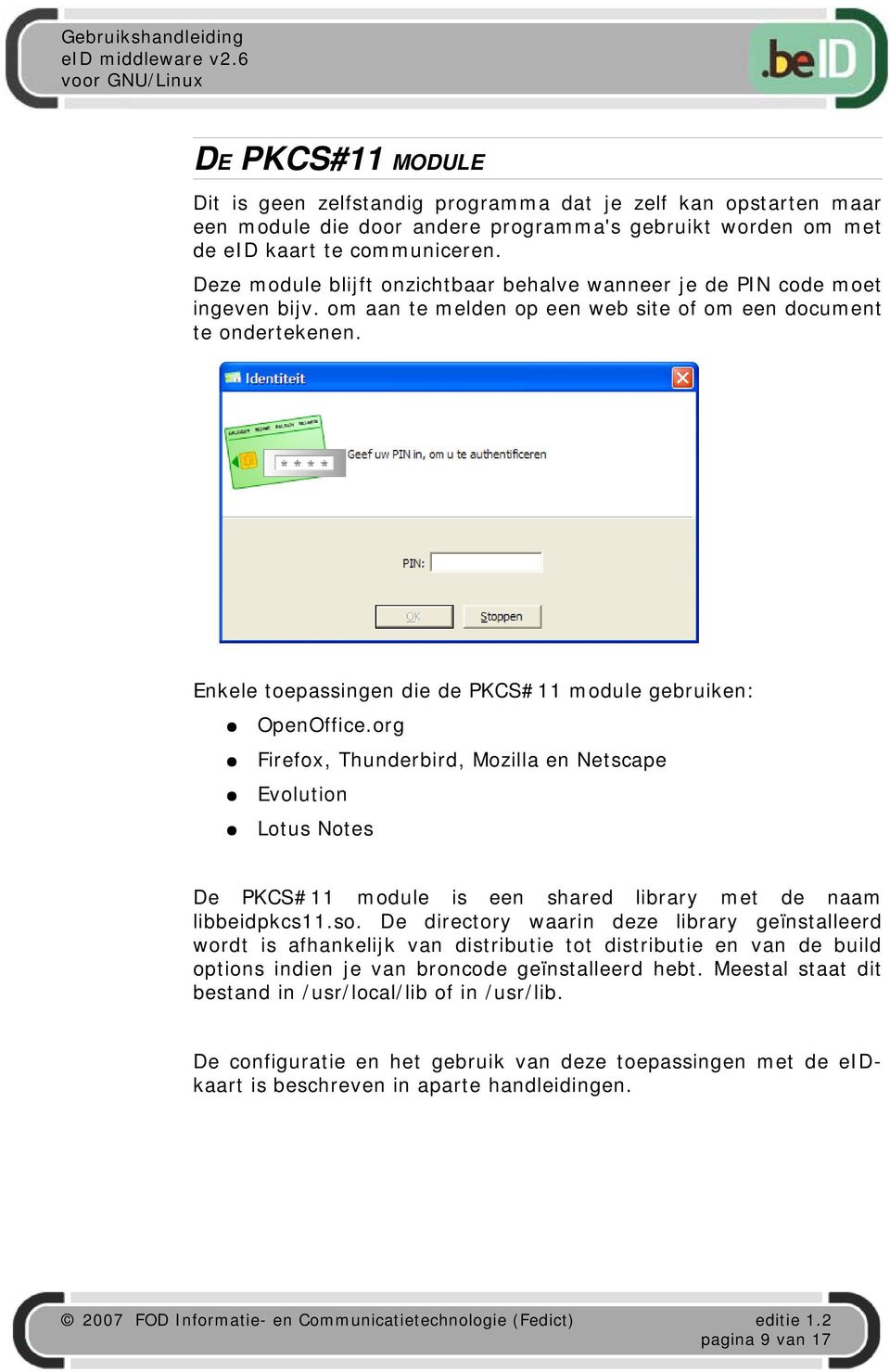 Enkele toepassingen die de PKCS#11 module gebruiken: OpenOffice.org Firefox, Thunderbird, Mozilla en Netscape Evolution Lotus Notes De PKCS#11 module is een shared library met de naam libbeidpkcs11.