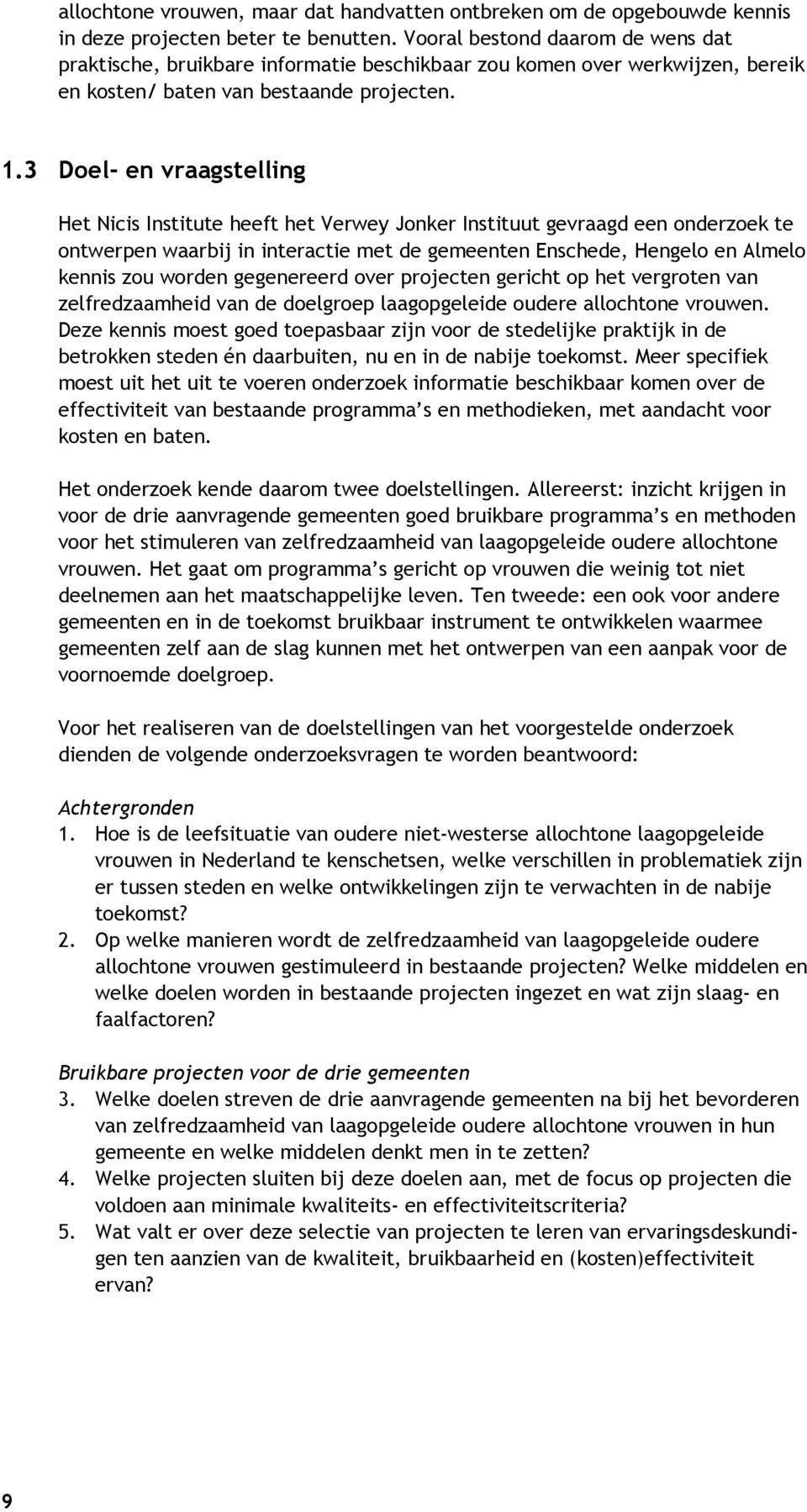 3 Doel- en vraagstelling Het Nicis Institute heeft het Verwey Jonker Instituut gevraagd een onderzoek te ontwerpen waarbij in interactie met de gemeenten Enschede, Hengelo en Almelo kennis zou worden