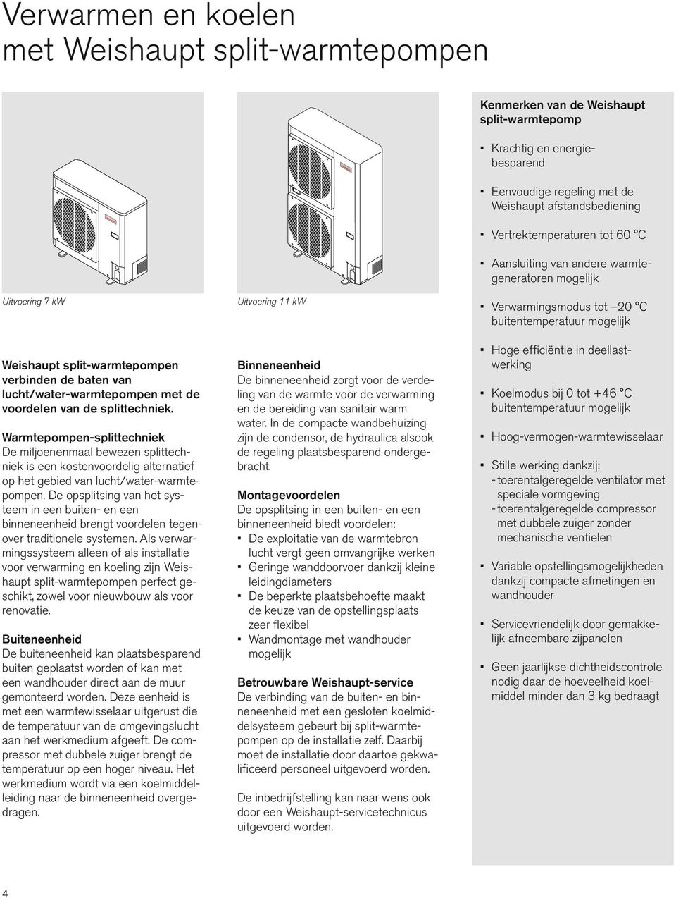 splittechniek. Warmtepompen-splittechniek De miljoenenmaal bewezen splittechniek is een kostenvoordelig alternatief op het gebied van lucht/water-warmtepompen.