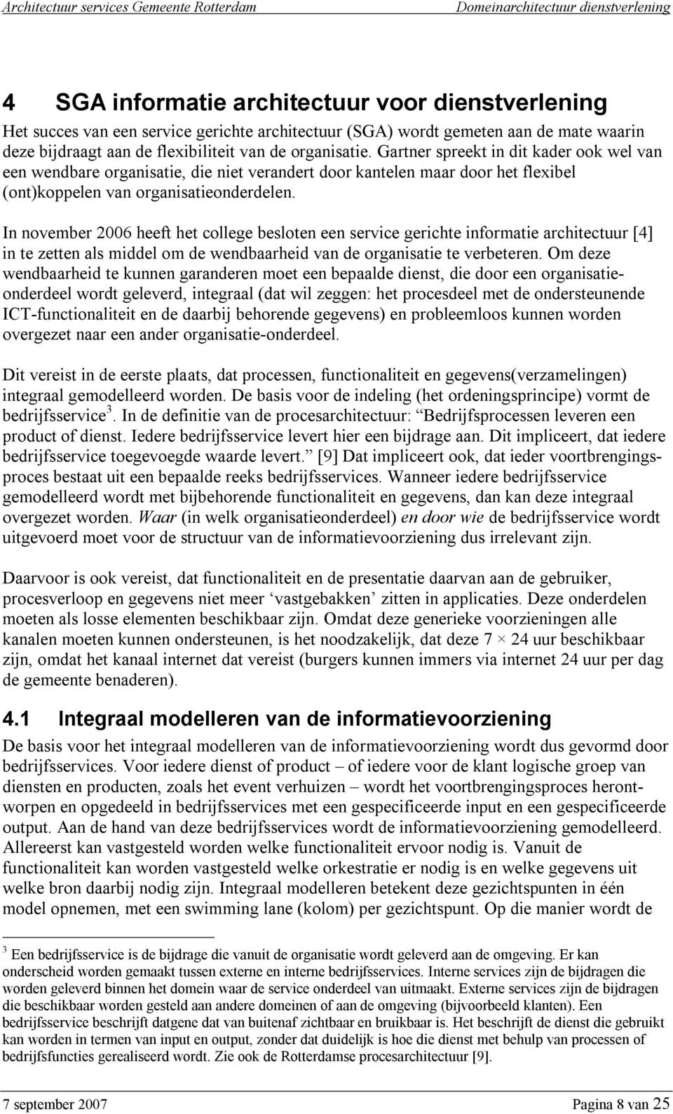 In november 2006 heeft het college besloten een service gerichte informatie architectuur [4] in te zetten als middel om de wendbaarheid van de organisatie te verbeteren.