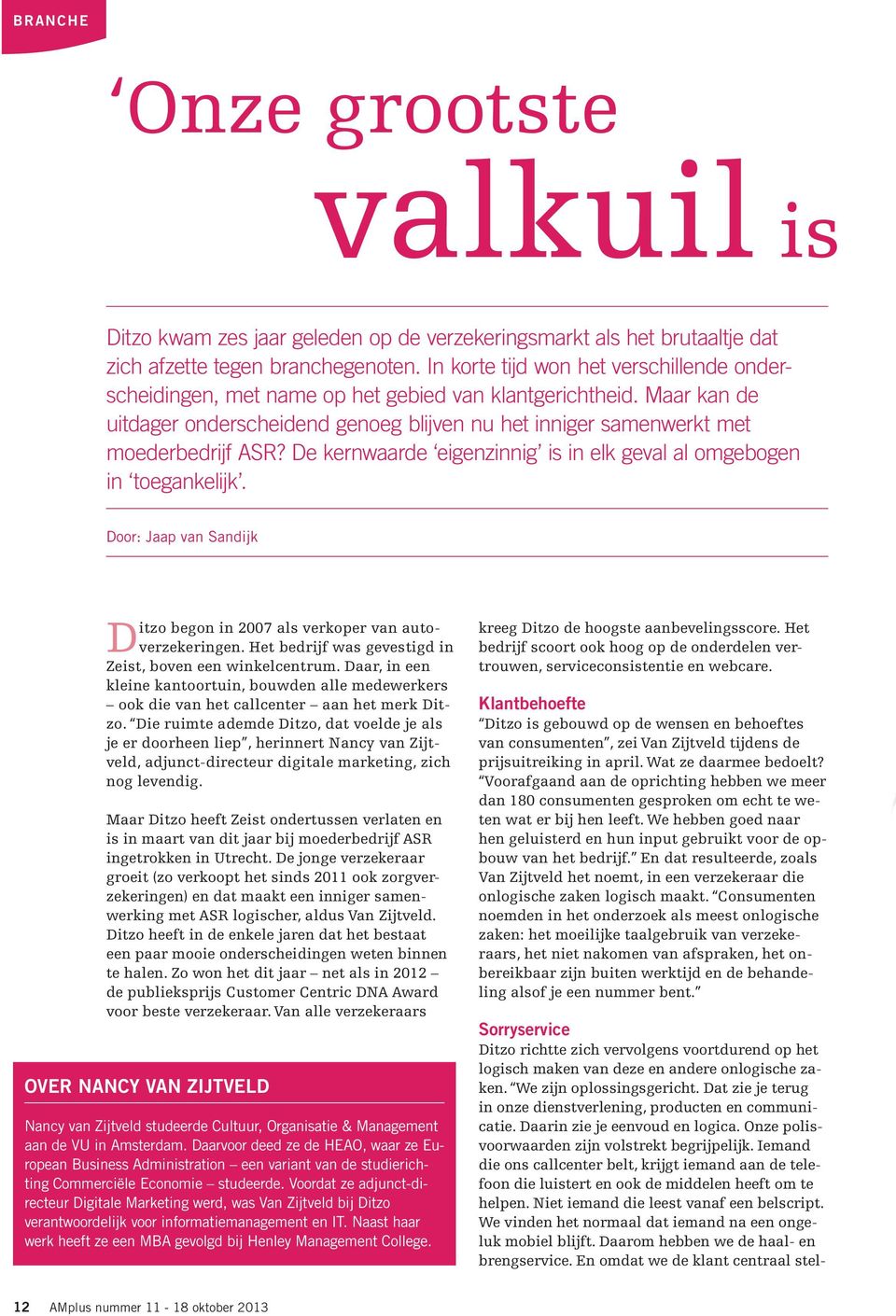 De kernwaarde eigenzinnig is in elk geval al omgebogen in toegankelijk. Door: Jaap van Sandijk Ditzo begon in 2007 als verkoper van autoverzekeringen.