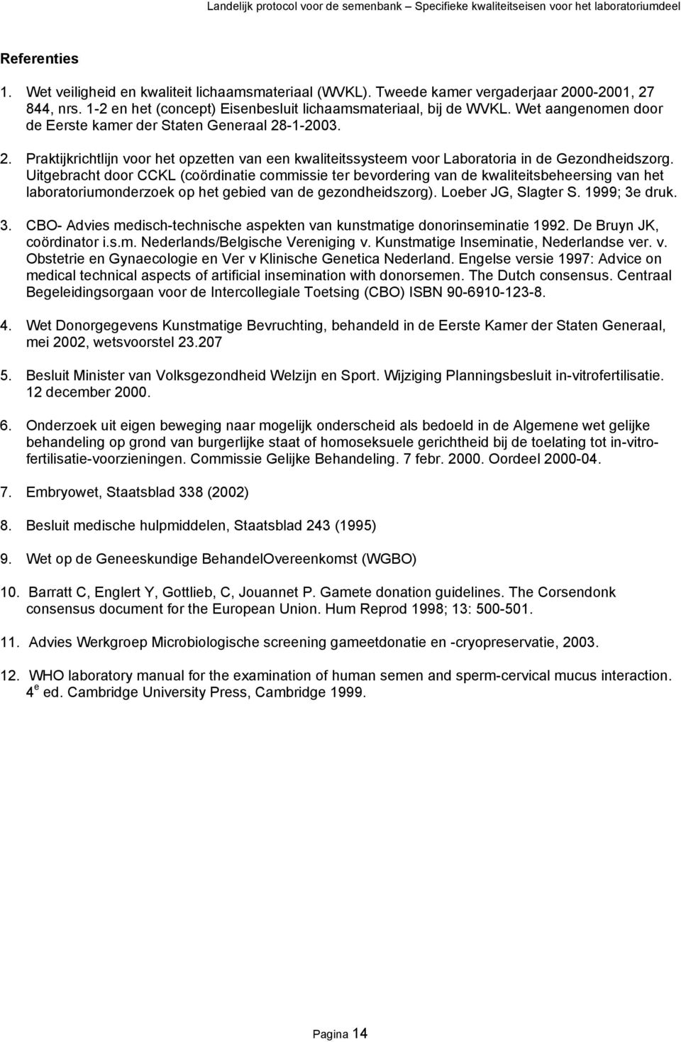 Uitgebracht door CCKL (coördinatie commissie ter bevordering van de kwaliteitsbeheersing van het laboratoriumonderzoek op het gebied van de gezondheidszorg). Loeber JG, Slagter S. 1999; 3e