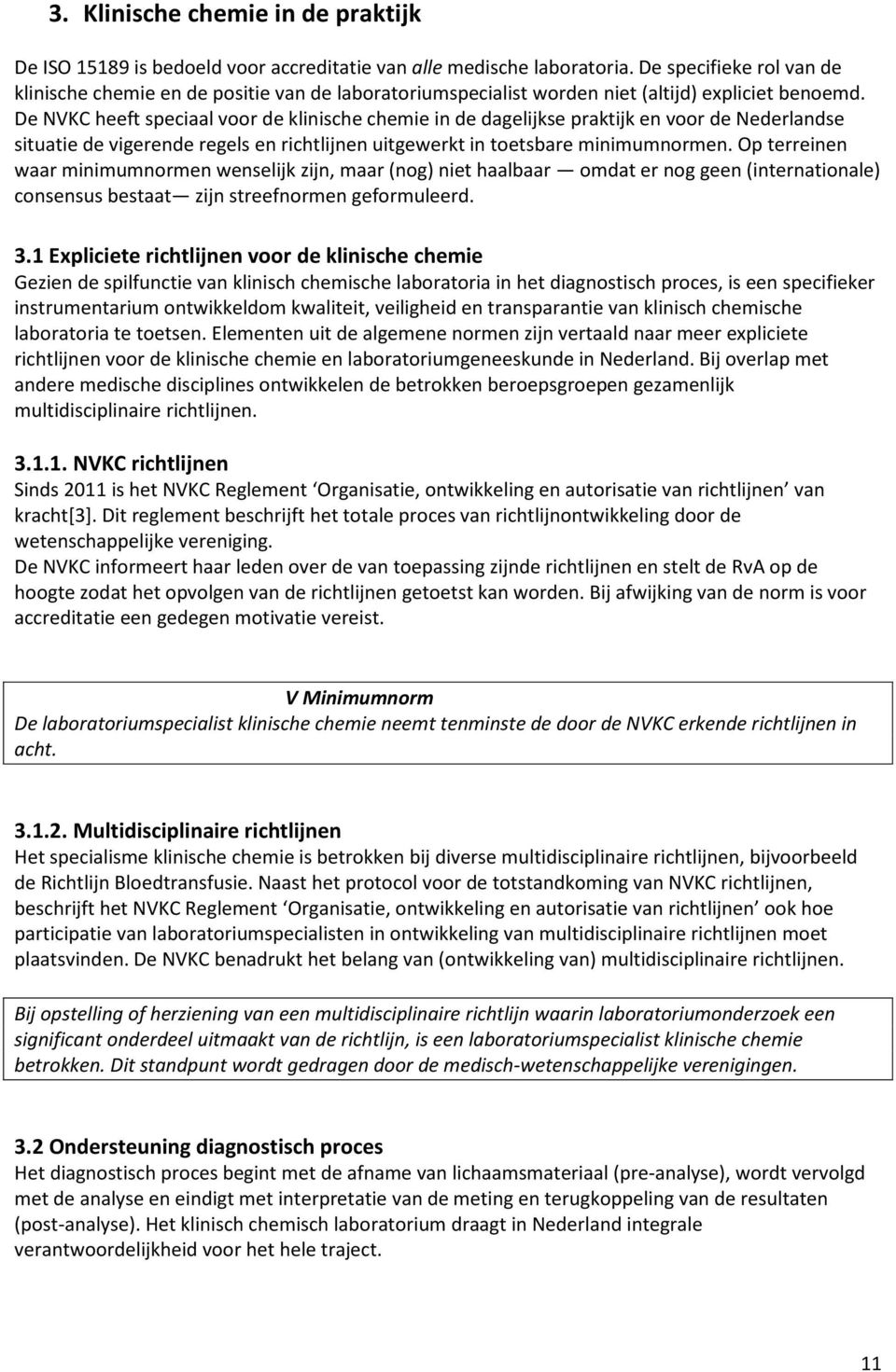 De NVKC heeft speciaal voor de klinische chemie in de dagelijkse praktijk en voor de Nederlandse situatie de vigerende regels en richtlijnen uitgewerkt in toetsbare minimumnormen.