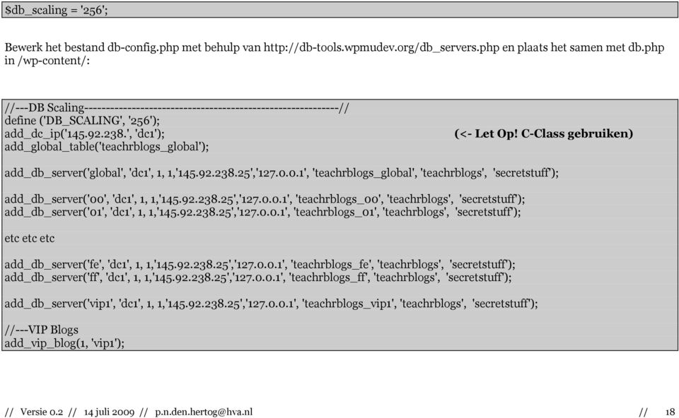 ', 'dc1'); add_global_table('teachrblogs_global'); (<- Let Op! C-Class gebruiken) add_db_server('global', 'dc1', 1, 1,'145.92.238.25','127.0.