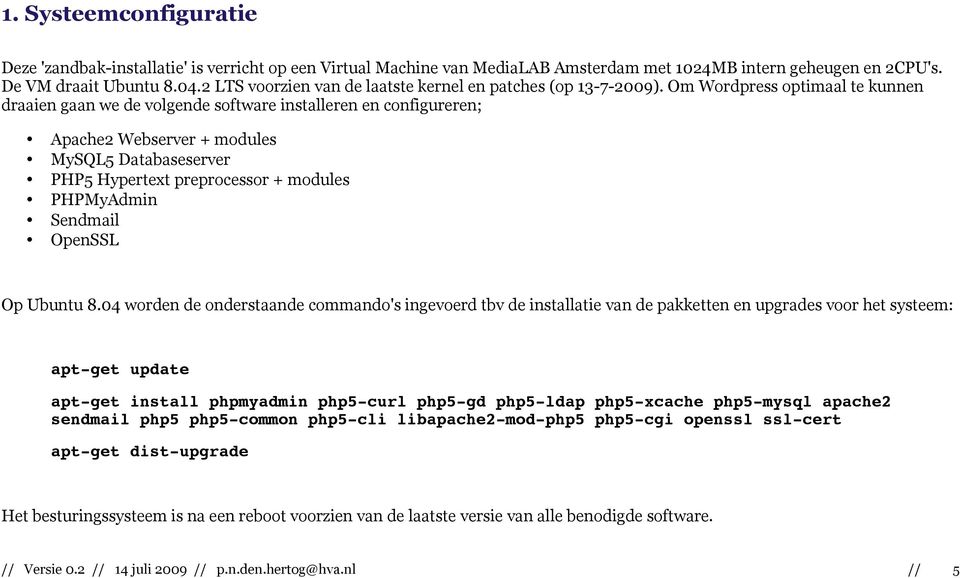 Om Wordpress optimaal te kunnen draaien gaan we de volgende software installeren en configureren; Apache2 Webserver + modules MySQL5 Databaseserver PHP5 Hypertext preprocessor + modules PHPMyAdmin