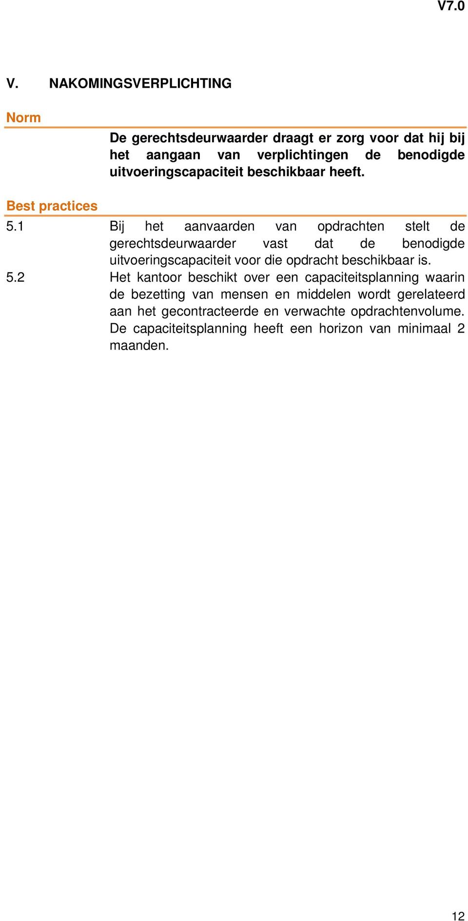 1 Bij het aanvaarden van opdrachten stelt de gerechtsdeurwaarder vast dat de benodigde uitvoeringscapaciteit voor die opdracht beschikbaar is.