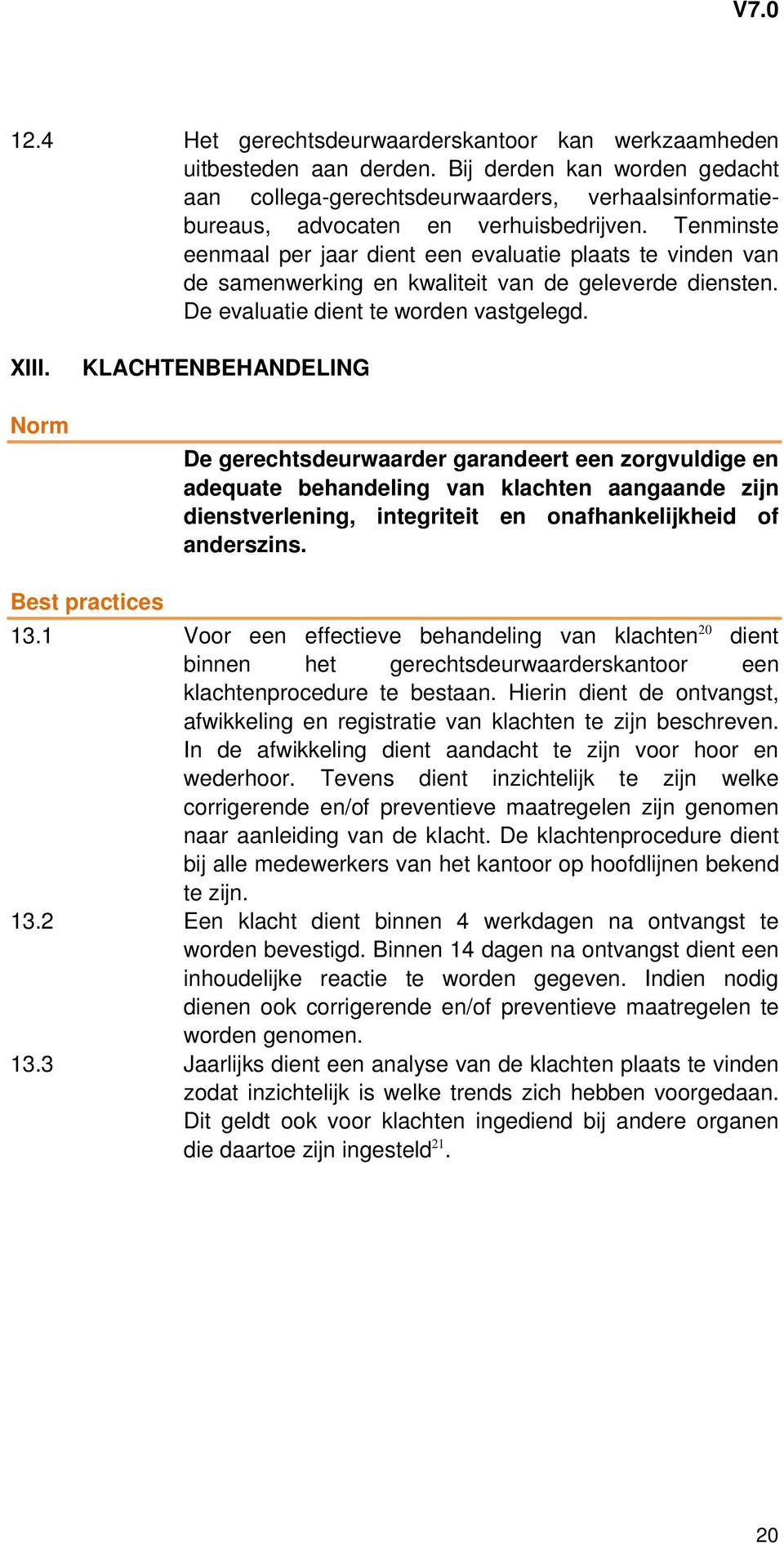 Norm KLACHTENBEHANDELING De gerechtsdeurwaarder garandeert een zorgvuldige en adequate behandeling van klachten aangaande zijn dienstverlening, integriteit en onafhankelijkheid of anderszins.