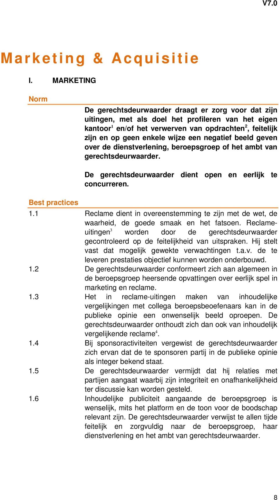 wijze een negatief beeld geven over de dienstverlening, beroepsgroep of het ambt van gerechtsdeurwaarder. Best practices De gerechtsdeurwaarder dient open en eerlijk te concurreren. 1.