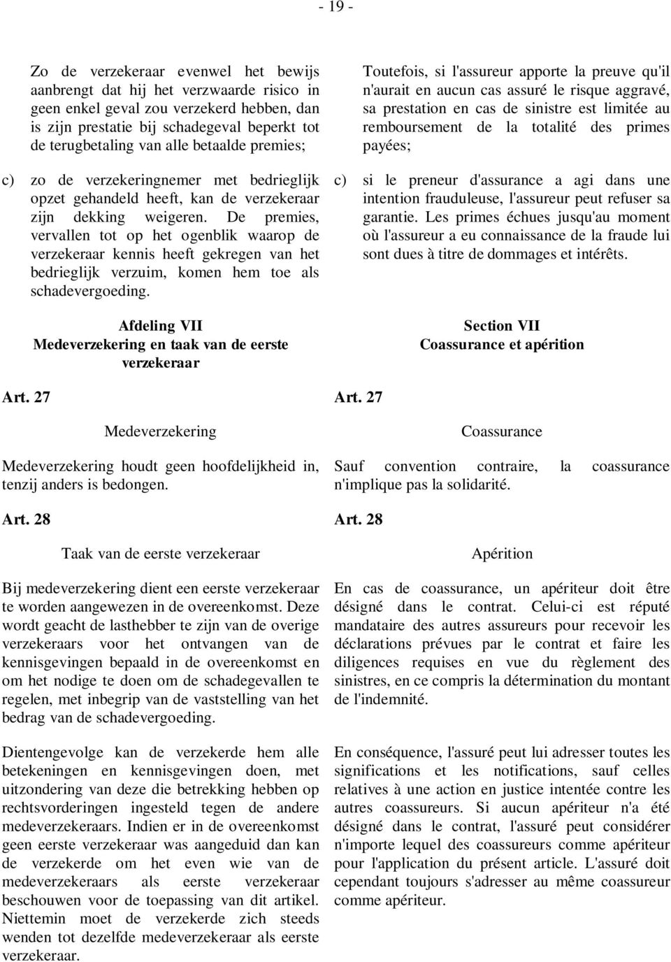 De premies, vervallen tot op het ogenblik waarop de verzekeraar kennis heeft gekregen van het bedrieglijk verzuim, komen hem toe als schadevergoeding.