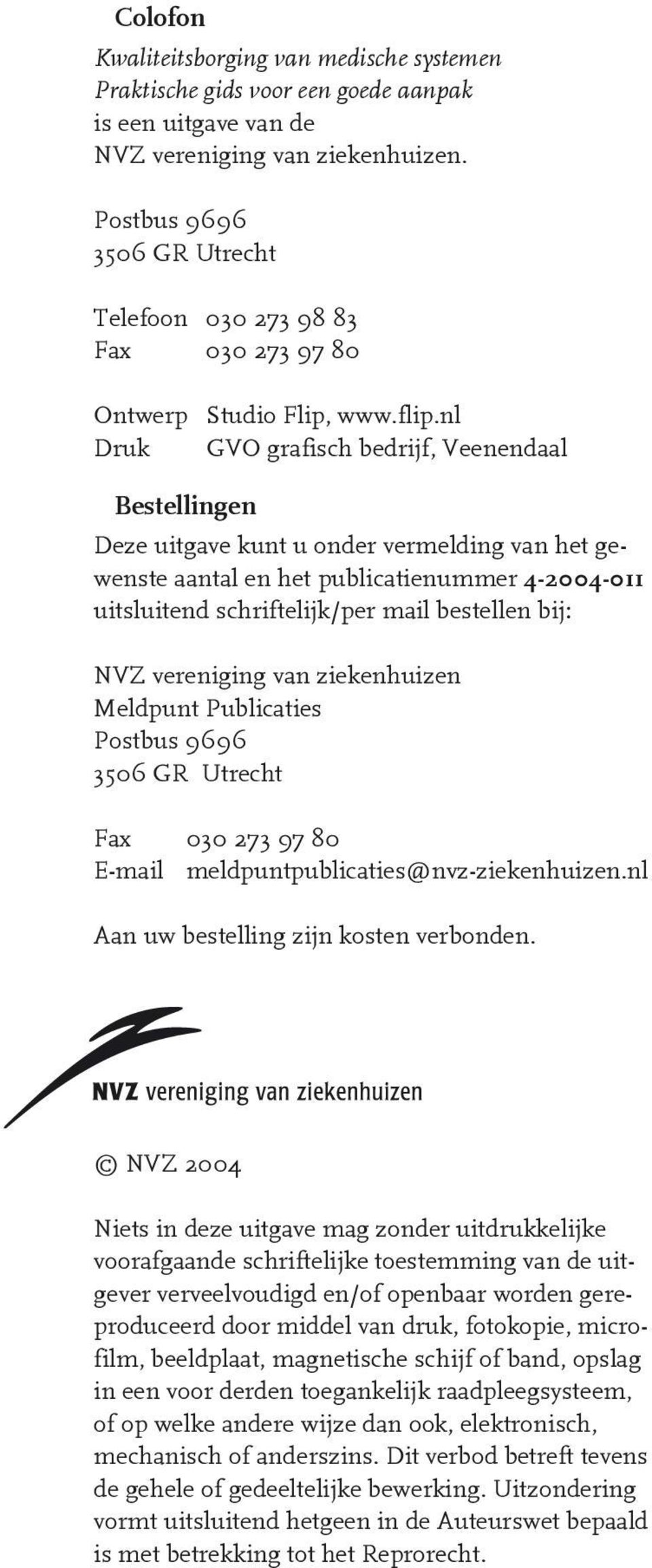 nl Druk GVO grafisch bedrijf, Veenendaal Bestellingen Deze uitgave kunt u onder vermelding van het gewenste aantal en het publicatienummer 4-2004-011 uitsluitend schriftelijk/per mail bestellen bij: