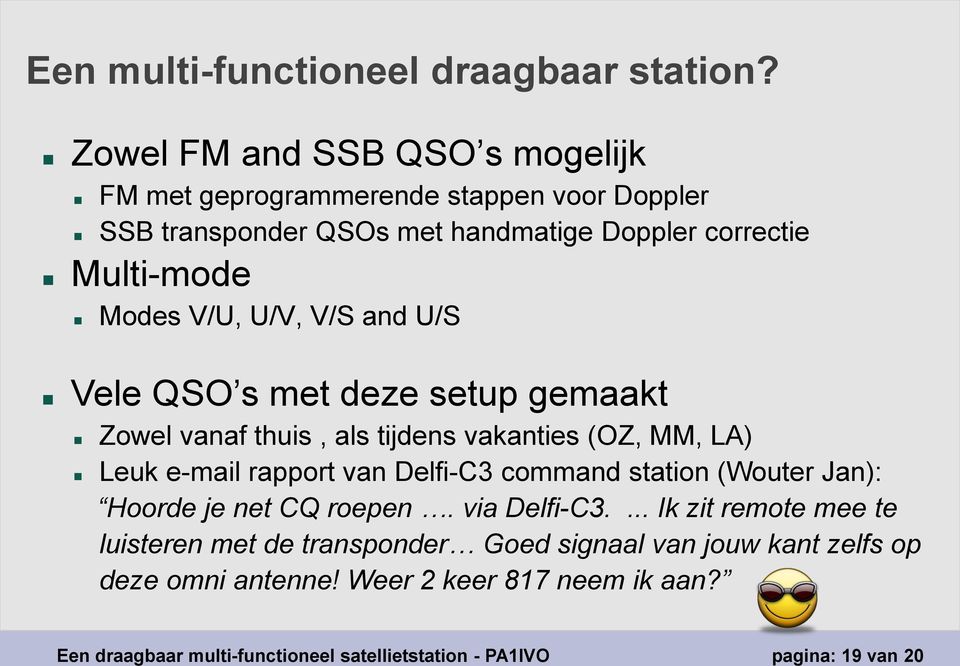 U/V, V/S and U/S Vele QSO s met deze setup gemaakt Zowel vanaf thuis, als tijdens vakanties (OZ, MM, LA) Leuk e-mail rapport van Delfi-C3 command station