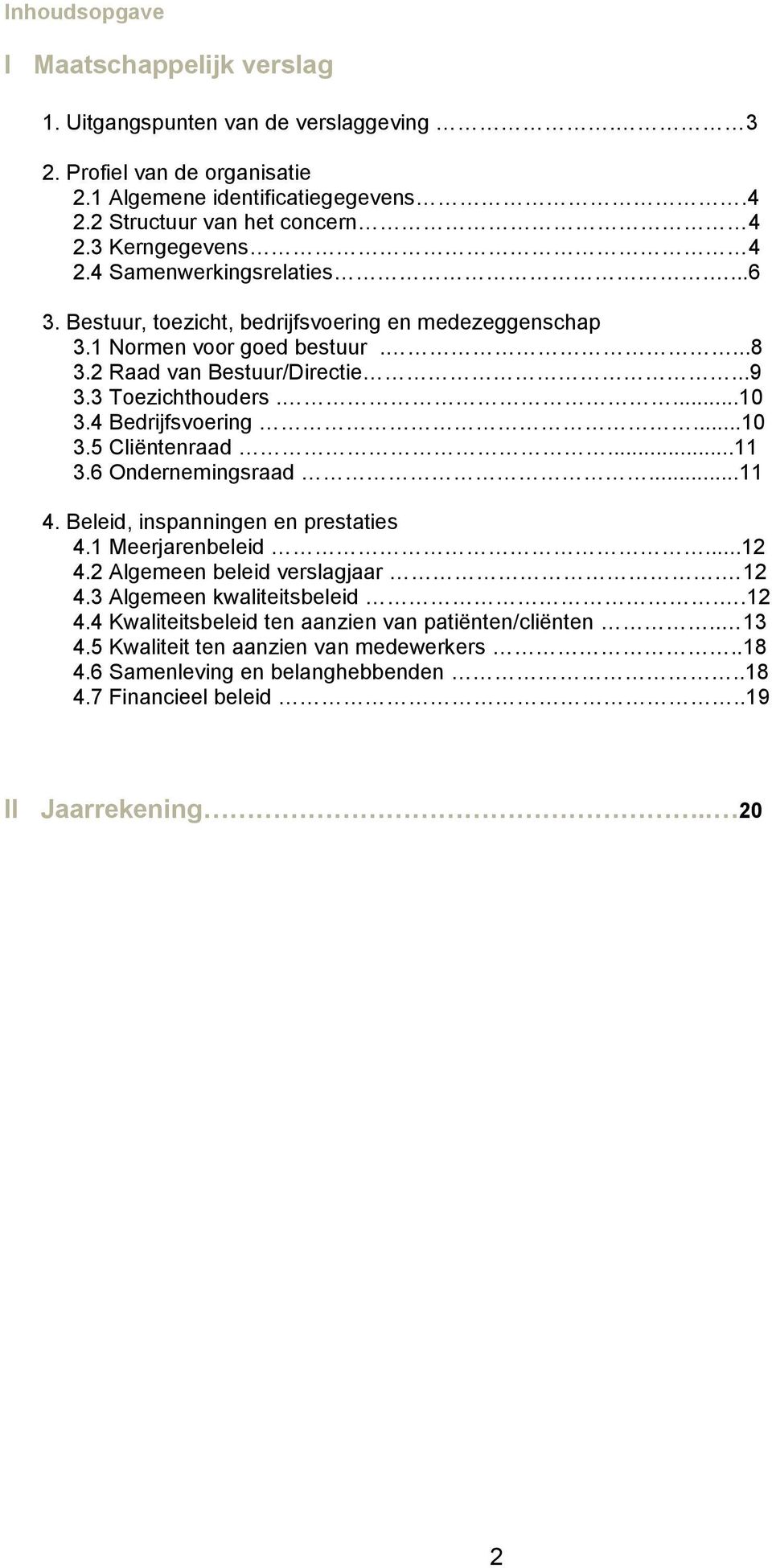 ...10 3.4 Bedrijfsvoering...10 3.5 Cliëntenraad...11 3.6 Ondernemingsraad...11 4. Beleid, inspanningen en prestaties 4.1 Meerjarenbeleid...12 4.2 Algemeen beleid verslagjaar. 12 4.