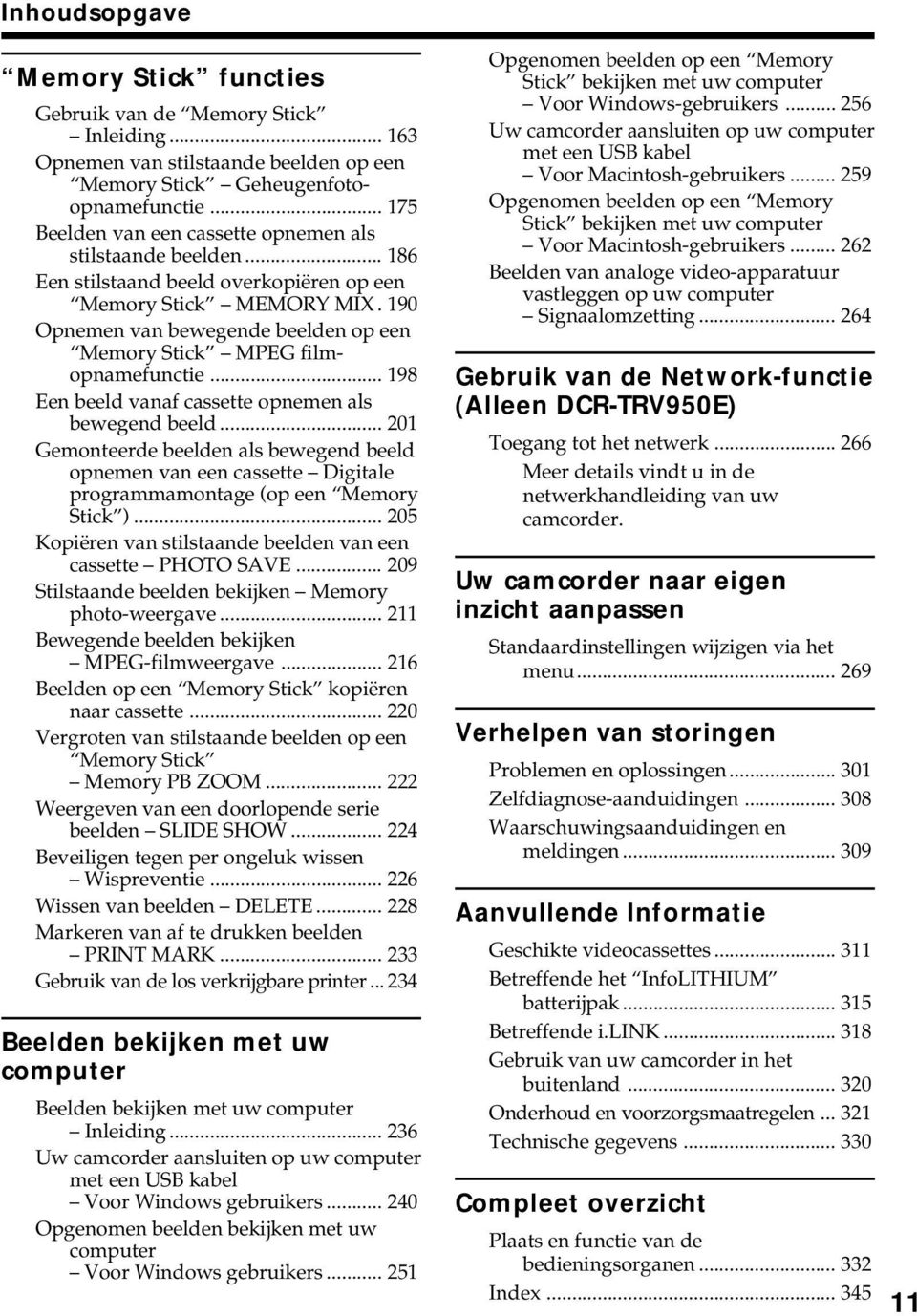 190 Opnemen van bewegende beelden op een Memory Stick MPEG filmopnamefunctie... 198 Een beeld vanaf cassette opnemen als bewegend beeld.